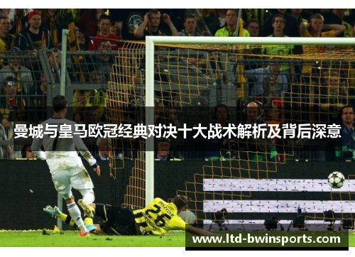 曼城与皇马欧冠经典对决十大战术解析及背后深意