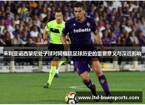 朱利亚诺西蒙尼处子球对阿根廷足球历史的重要意义与深远影响